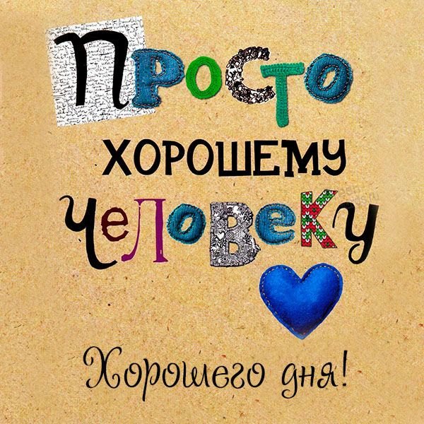 Просто хорошему человеку хорошего дня. Открытки Хорошего дня №1266. Открытки. Готовые открытки хорошего дня.